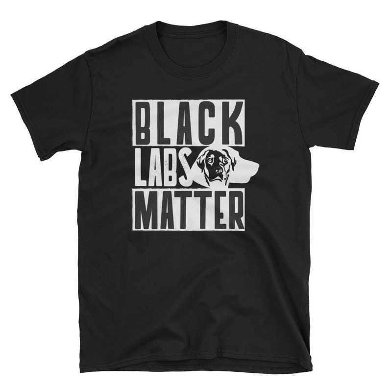May include: Black t-shirt with a white graphic that says "Black Labs Matter" and a black Labrador Retriever head silhouette.