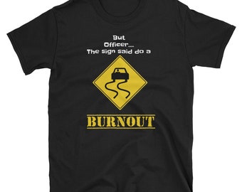 Car Shirt, Car Lover Gift, Race Car Shirt, Racing Shirt, Car Birthday, Mechanic Shirt, Drag Racing, But Officer The Sign Said Do A Burnout