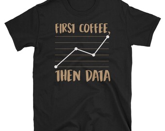 Statistics Shirt, Behavior Analyst Gift, ABA Shirt, BCBA Shirt, Data Shirt, Analyst Shirt, Data Analyst Shirt, First Coffee Then Data