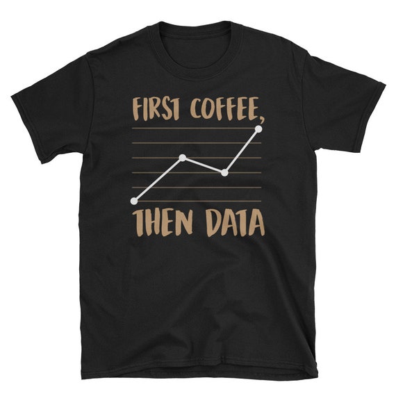 Statistics Shirt, Behavior Analyst Gift, ABA Shirt, BCBA Shirt, Data Shirt, Analyst Shirt, Data Analyst Shirt, First Coffee Then Data