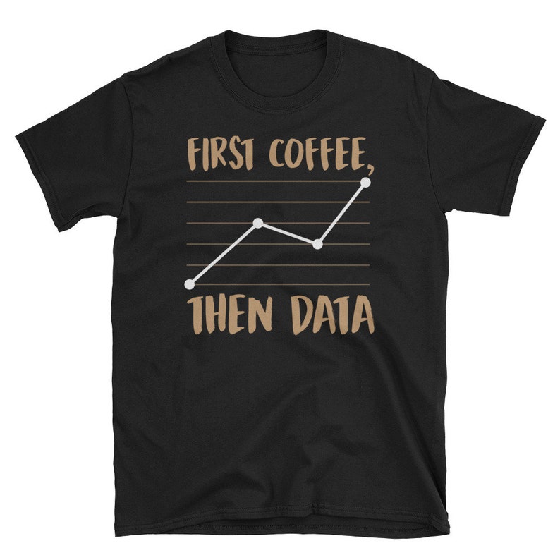 May include: Black t-shirt with a brown graphic of a line graph and the text "First Coffee, Then Data".