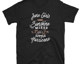 June Shirt, June Birthday Gift, June Birthday, Birthday Shirt, Born In June, June Girls Are Sunshine Mixed With A Little Hurricane