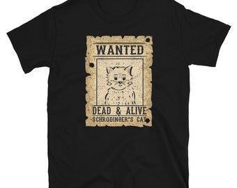 Science Shirt, Science Gift, Funny Science Shirt, Schrodingers Cat, Cat Shirt, Nerd Shirt, Geek Shirt, Wanted Dead & Alive Schrodinger's Cat