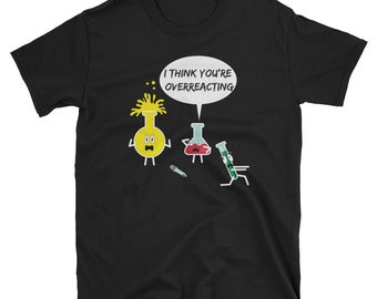 Science Shirt, Science Gift, Science Teacher Gift, Nerd Shirt, Geek Shirt, Funny Science Shirt, Chemistry Shirt, I Think You're Overreacting