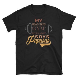 Gym Shirt, Gym Geschenk, Workout Shirt, Fitness-Shirt, lustige Gym Shirt, Pupusas Shirt, mein Kopf sagt Gym aber mein Herz sagt Pupusas
