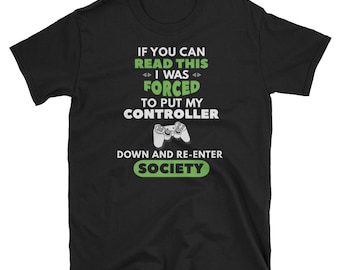 Gamer Shirt, Gamer Gifts, Game Shirt, Video Game T-Shirt, If You Can Read This I Was Forced To Put My Controller Down And Re-Enter Society
