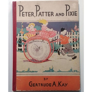 PETER, PATTER and PIXIE, Gertrude A Kay, 1st Edition 1931, Brandywine Artist