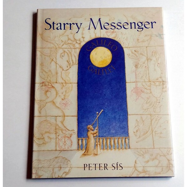 STARRY MESSENGER Galileo, Peter Sis, Caldecott Honor, 1st Ediiton 1996