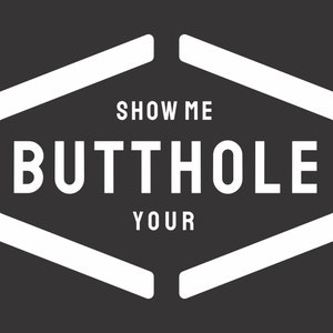 Show me your butthole Vinyl Window Decal Bumper Sticker