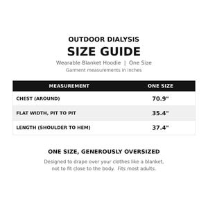 May include: A black and white size guide chart for an Outdoor Dialysis wearable blanket hoodie. It lists measurements in inches: chest 70.9 inches, flat width 35.4 inches, and length 37.4 inches. The text states one size, generously oversized.
