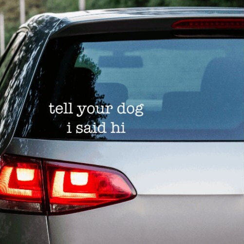 EMPIRE DESIGN Tell Your Dog I Said Hi Pet Puppy Mom Dad Funny Vinyl Car  Sticker