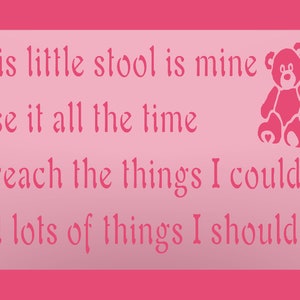 May include: Pink background with white text that reads "This little stool is mine. I use it all the time to reach the things I couldn't and lots of things I shouldn't." A pink teddy bear is in the top right corner of the image.