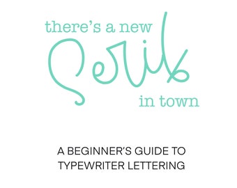 May include: A turquoise blue handwritten graphic with the text "there's a new serif in town" and the text "A Beginner's Guide to Typewriter Lettering" below. The text "lettering by Karen" is in black handwritten font below the graphic.
