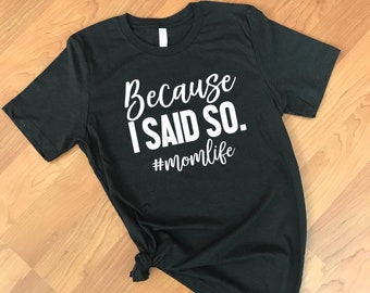 Because I Said So T-Shirt, Mom Life, Mom Shirt, Mom Tee, Funny Mom Shirt, Mom Gift, Mom, Mama Life, Cute Mom Tee, Mom Graphic Tee