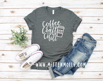 Coffee Craft Chill T-Shirt, Coffee and Crafting, Crafter, Crafty Girl Shirt, Cute Crafter Gift, Crafty Mom, Craft Lover, Cute Coffee Shirt