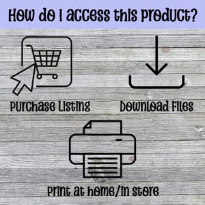 May include: Image with text: "How do I access this product?" and instructions. Includes a shopping cart icon with a cursor, a download icon, and a printer icon. Text reads: "Purchase Listing," "Download Files," and "Print at home/in store."