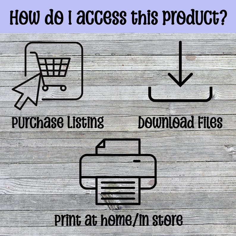 May include: Image with text: "How do I access this product?" and instructions. Includes a shopping cart icon with a cursor, a download icon, and a printer icon. Text reads: "Purchase Listing," "Download Files," and "Print at home/in store."