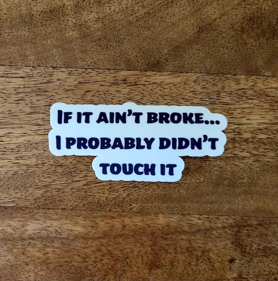 If It Ain’t Broke, I Probably Didn’t Touch It Sticker | Blue Collar Humor | Funny Mechanic or Shop Vinyl Decal | Toolbox Sticker