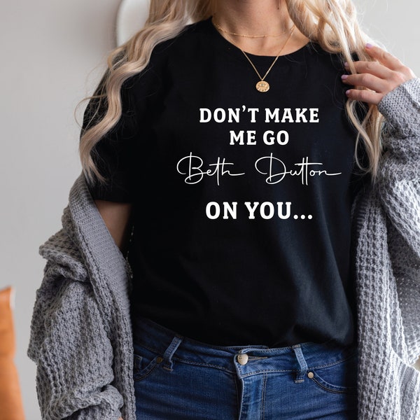 Dont Make Me Go Beth Dutton on You - Etsy