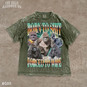 The image is a t-shirt design featuring a collage of images of gorillas along with the text "BORN TO SHIT FORCED TO WIPE" prominently displayed.