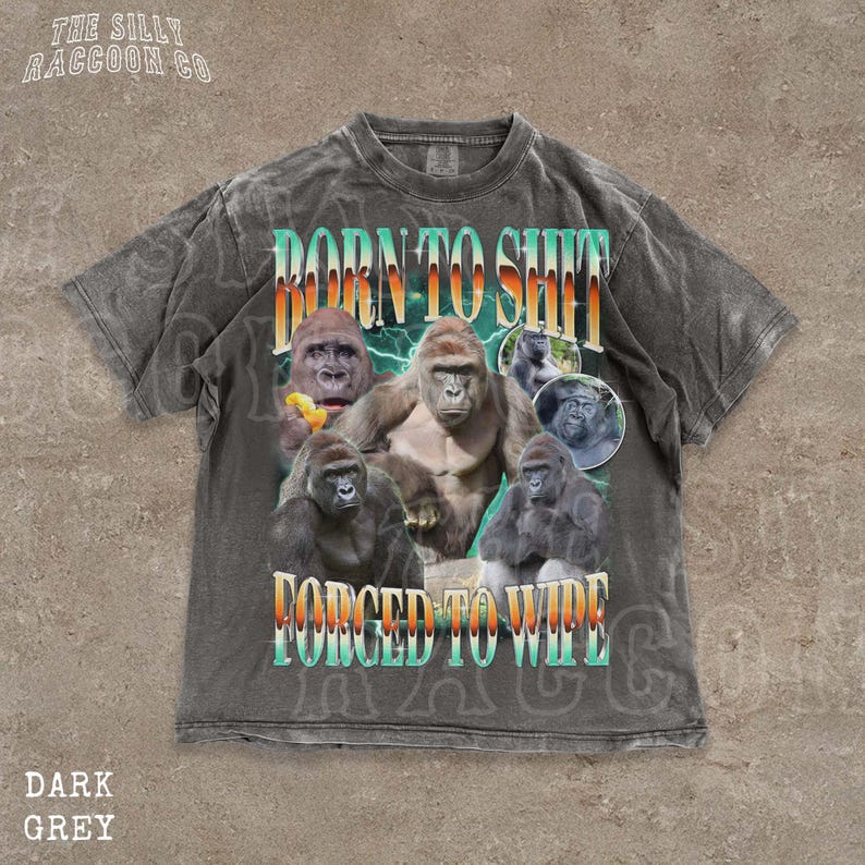 The image is a t-shirt design featuring a collage of images of gorillas along with the text "BORN TO SHIT FORCED TO WIPE" in a stylized font.