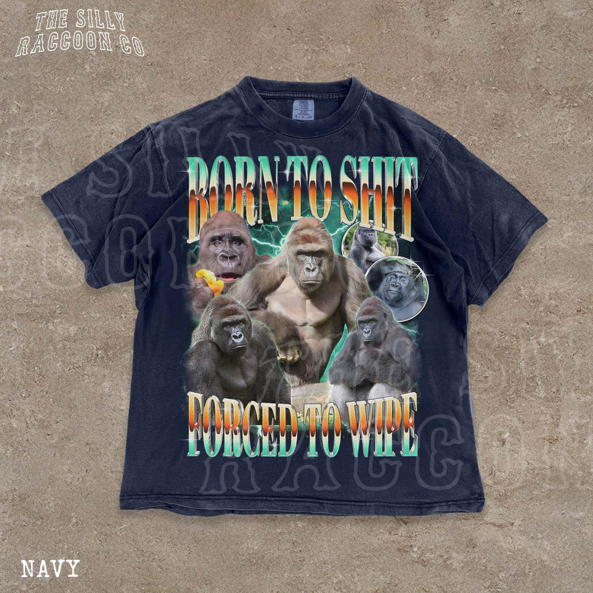 Funny Gorilla Meme Shirt | Born to Shit Forced to Wipe | Y2K