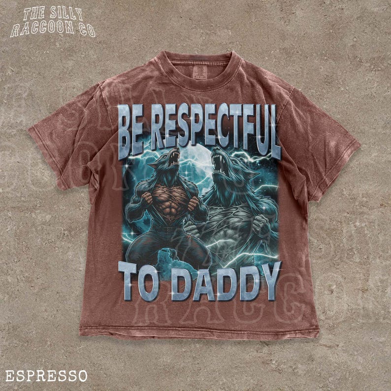 A t-shirt with a graphic design featuring two werewolves and the text "BE RESPECTFUL TO DADDY" printed on it.