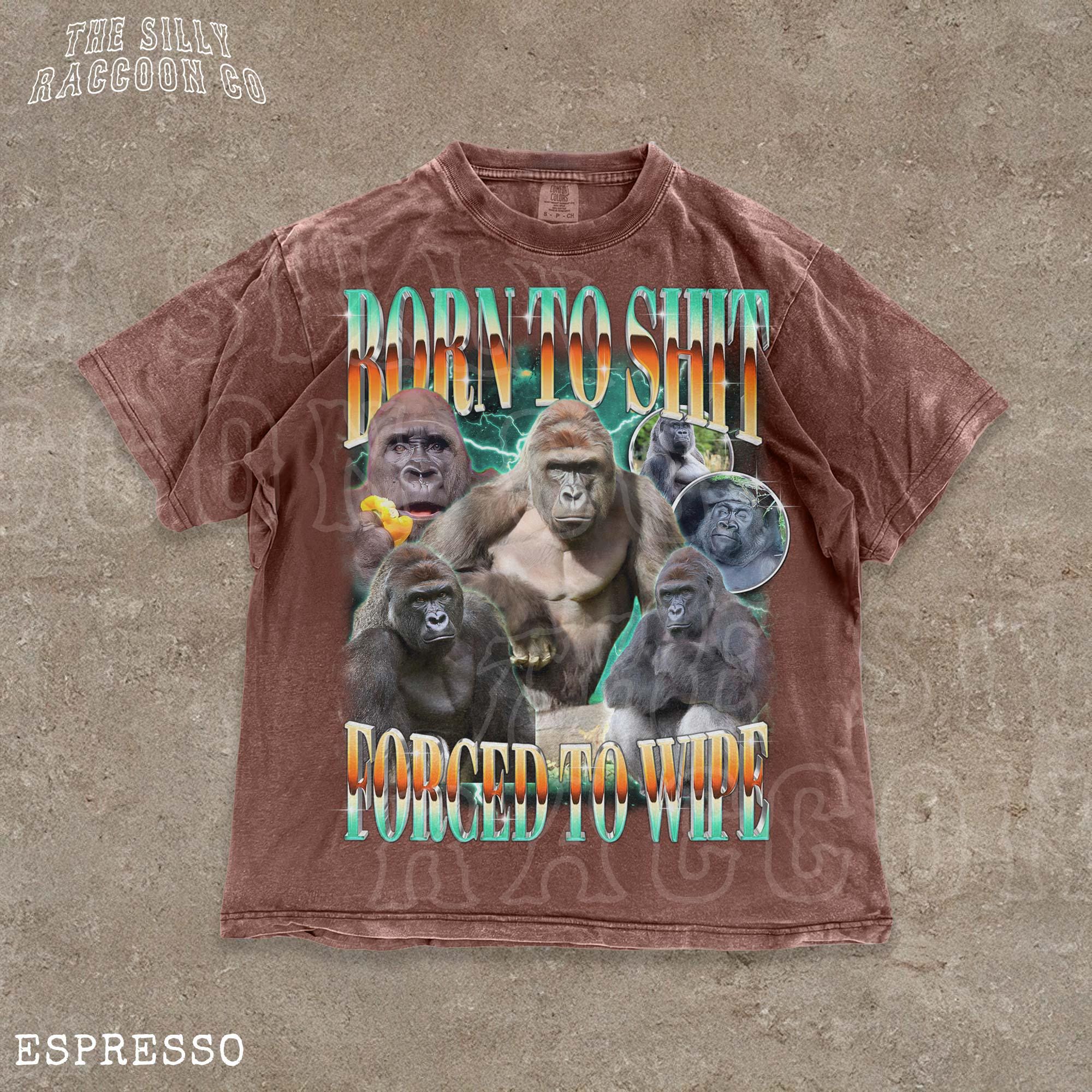 Funny Gorilla Meme Shirt | Born to Shit Forced to Wipe | Y2K