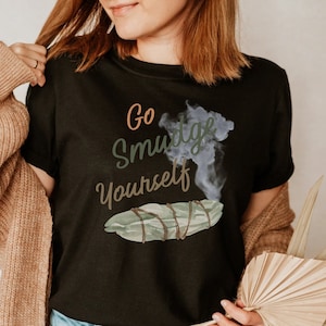 Sage Tshirt, Go Smudge Yourself Shirt, Namaste Tee, Meditation Shirt, Spiritual Clothing, Yoga gift, Plus size Yogi shirt, Witchy Apparel