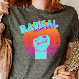 Radical Acceptance Shirt, Recovery tee, Sober t-shirt, Recovery gift, AA Apparel, Sobriety Tshirt, Sober Gift, Mental Health shirts