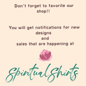 May include: Image with text that reads "Don't forget to favourite our shop!! You will get notifications for new designs and sales that are happening at Spiritual Shirts." A pink lotus flower is in the center. The background is a light beige colour.