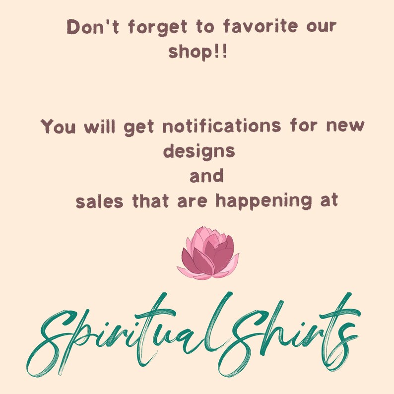May include: Image with text that reads "Don't forget to favourite our shop!! You will get notifications for new designs and sales that are happening at Spiritual Shirts." A pink lotus flower is in the center. The background is a light beige colour.