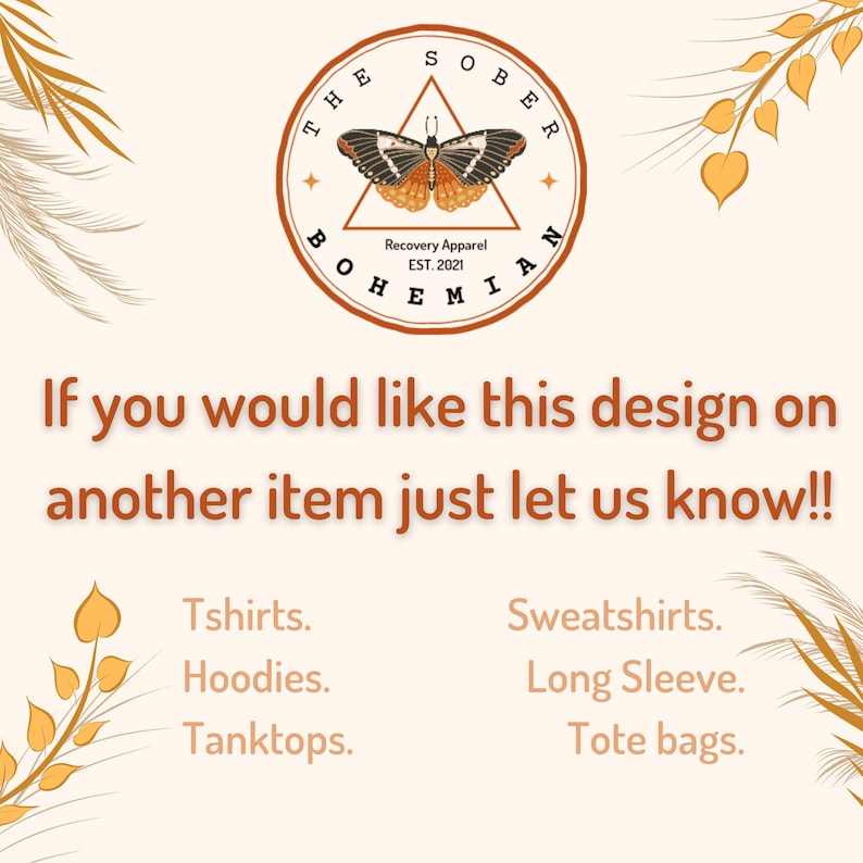 May include: Circular logo featuring a butterfly design and the text "The Sober Bohemian Recovery Apparel EST. 2021." Below, the text reads "If you would like this design on another item just let us know!!" with a list of apparel options: T-shirts, Hoodies, Tanktops, Sweatshirts, Long Sleeve, and Tote bags.