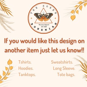 May include: Circular logo with a butterfly design and text "The Sober Bohemian Recovery Apparel EST. 2021". Text below reads "If you would like this design on another item just let us know!!" with a list of apparel options: Tshirts, Hoodies, Tanktops, Sweatshirts, Long Sleeve, Tote bags.