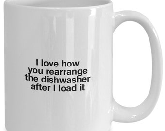 I love how you rearrange the dishwasher after i load it funny mug for wife or girlfriend