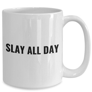 Slay All Day Funny Mug Yasss Gift for the Person Who is the Best at What they do