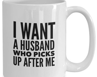 I want a husband who picks up after me gift for wife, friend, lazy person, bad housekeeper