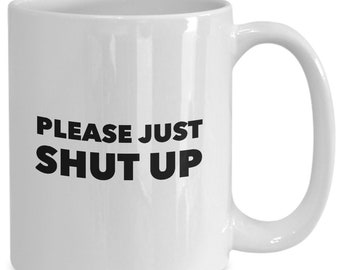 Please just shut up great gift mug for person sick of everyone's babble