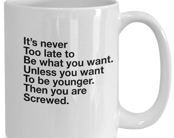 Funny Getting Older Mug: It's Never Too Late Quote