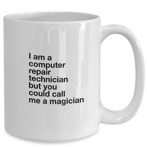 May include: White ceramic coffee mug with black text that reads "I am a computer repair technician but you could call me a magician."
