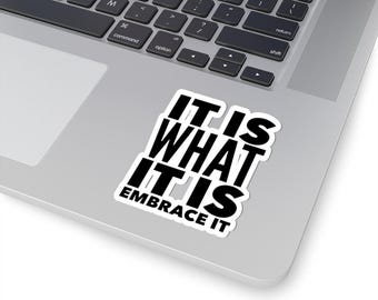It is What It Is Embrace It  Kiss-Cut Stickers - Inspirational, Motivational, Vinyl Decals for Laptops, Water Bottles, Journals, Gifts