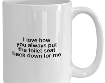 I love how you always put the toilet seat back down for me gift for boyfriend husband