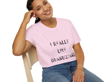 I really like Orangautans - Funny  Mug for the Wonderful Orangutan in Your Life - Unisex Softstyle Shirt