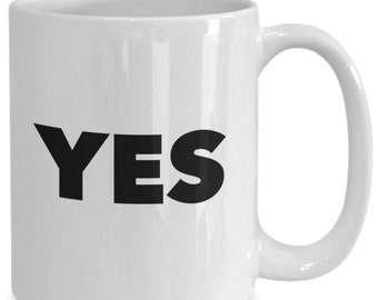 Yes Coffee or Tea Mug for the Yes Man or Yes Woman or Yes Person- Just Say Yes to Everything