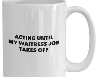 Acting until my waitress job takes off funny actor mug