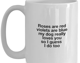 Roses are red violets are blue my dog really loves you so i guess i do too funny mug