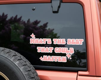 What's the Best That Could Happen Vinyl Decal - Mental Health Sticker - Custom Size Waterproof Decal - Self Love Gift - Water Bottle Sticker