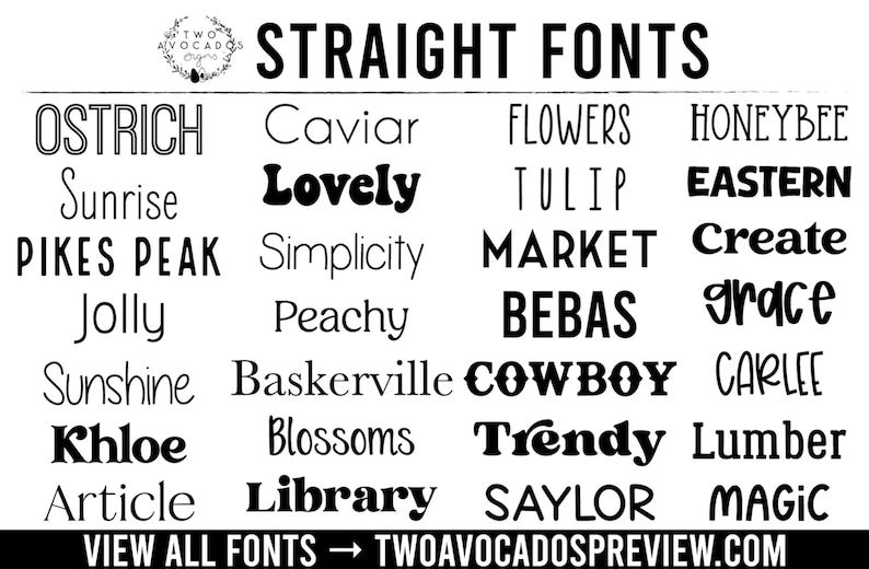 May include: A black and white font reference chart titled STRAIGHT FONTS featuring a grid of various typography styles including Ostrich, Caviar, Flowers, Honeybee, Sunrise, Lovely, Tulip, Eastern, Pikes Peak, Simplicity, Market, Create, Jolly, Peachy, Bebas, Grace, Sunshine, Baskerville, Cowboy, Carlee, Khloe, Blossoms, Trendy, Lumber, Article, Library, Saylor, and Magic.