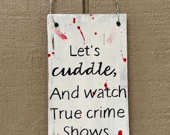 Let’s cuddle and watch true crime shows sign, funny sign, snarky sign, true crime sign