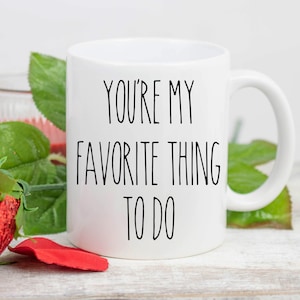 Funny Love Coffee Mug // You&#39;re My Favorite Thing to Do // Valentine&#39;s Gift for Him Her Men Women Husband Wife Boyfriend Girlfriend Fiance